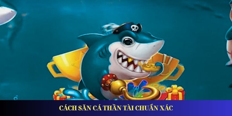 Khám Phá Bắn Cá Thần Tài – Săn Thưởng Cực Đã Mỗi Ngày Cách săn cá Thần Tài chuẩn xác
