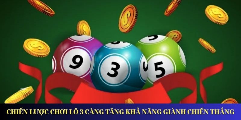 Chiến lược chơi lô 3 càng tăng khả năng giành chiến thắng