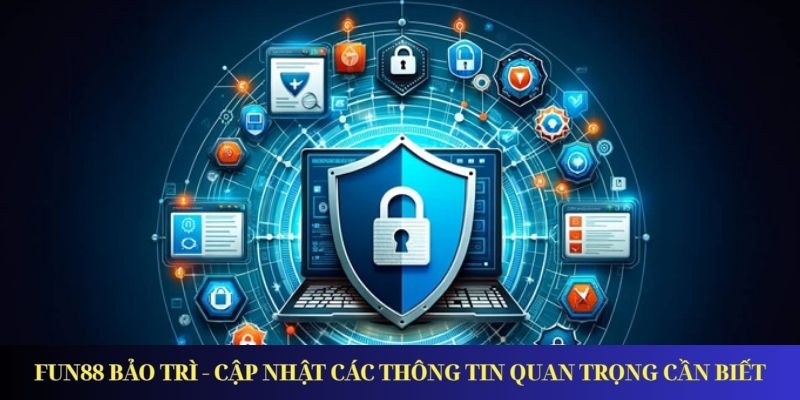 Fun88 Bảo Trì - Cập Nhật Các Thông Tin Quan Trọng Cần Biết
