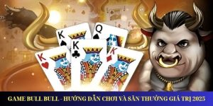 Game Bull Bull - Hướng Dẫn Chơi Và Săn Thưởng Giá Trị 2025