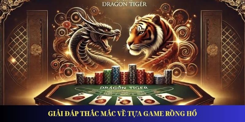 Giải đáp thắc mắc về tựa game rồng hổ