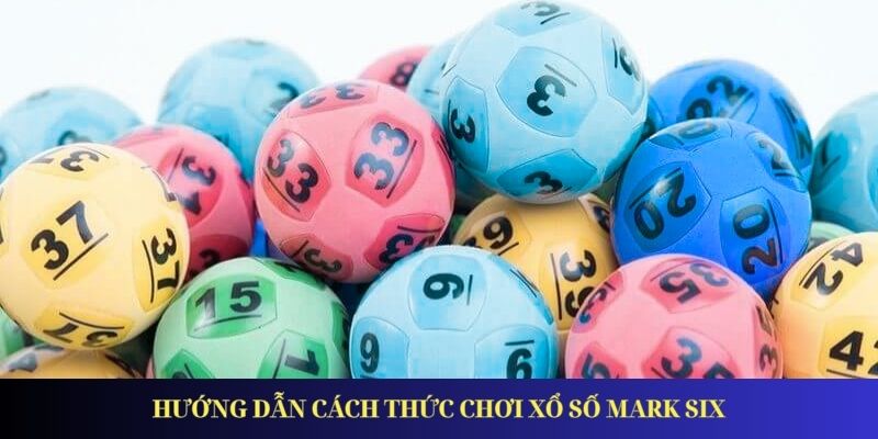 Hướng dẫn cách thức chơi xổ số mark six