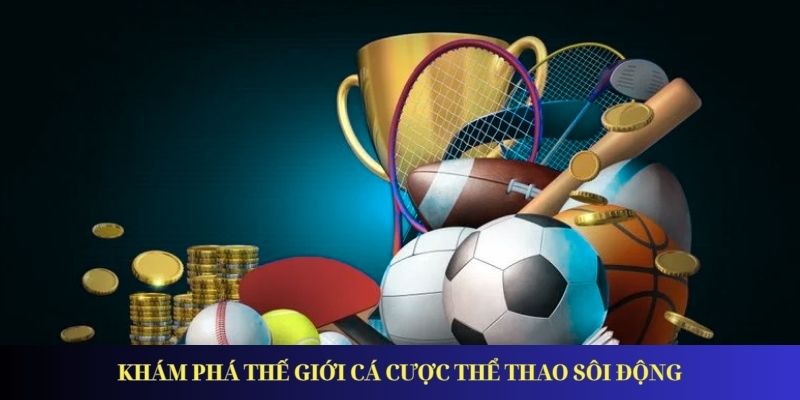 Khám phá thế giới cá cược thể thao sôi động