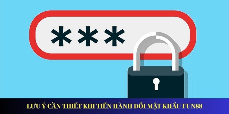 Đổi Mật Khẩu Fun88 - Hướng Dẫn Chi Tiết Dành Cho Tân Thủ Lưu ý cần thiết khi tiến hành đổi mật khẩu Fun88