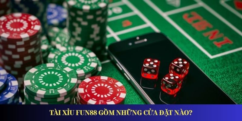 Tài Xỉu Fun88 – Trò Chơi Cá Cược Hấp Dẫn và Đáng Tin Cậy Tài Xỉu FUN88 gồm những cửa đặt nào?
