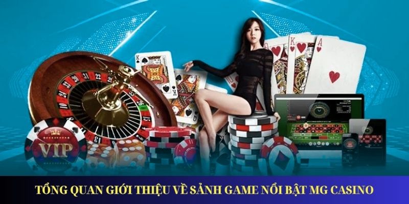 Tổng quan giới thiệu về sảnh game nổi bật MG Casino