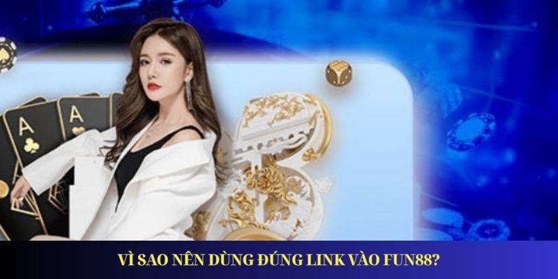 Link Vào Fun88 - Đường Dẫn Mới Nhất Truy Cập An Toàn Vì sao nên dùng đúng link vào FUN88?