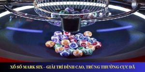 Xổ Số Mark Six – Giải Trí Đỉnh Cao, Trúng Thưởng Cực Đã