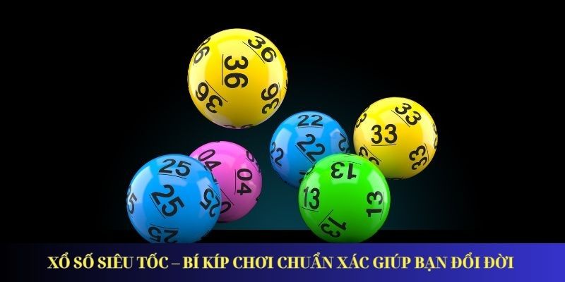 Xổ Số Siêu Tốc – Bí Kíp Chơi Chuẩn Xác Giúp Bạn Đổi Đời