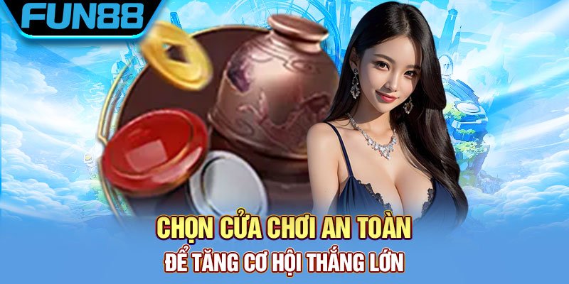Xóc Đĩa Fun88 – Cách chơi xóc đĩa luôn giành chiến thắng Chọn cửa chơi an toàn để tăng cơ hội thắng lớn