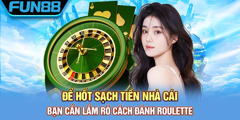 Để hốt sạch tiền nhà cái bạn cần lắm rõ cách đánh Roulette