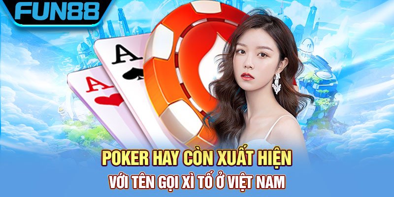 Poker hay còn xuất hiện với tên gọi xì tố ở Việt Nam