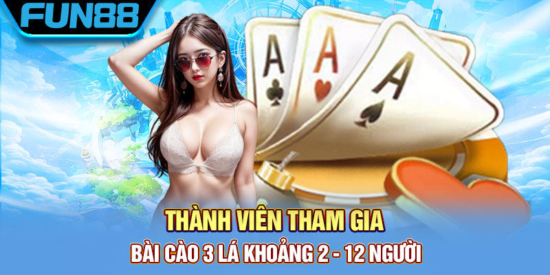 Cách Chơi Ba Cây Và Bí Quyết Chiến Thắng Từ Cao Thủ Lão Làng Thành viên tham gia bài cào 3 lá khoảng 2 – 12 người