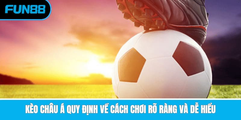 Kèo châu Á quy định về cách chơi rõ ràng và dễ hiểu
