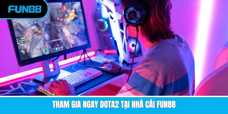 Tham gia ngay Dota2 tại nhà cái Fun88